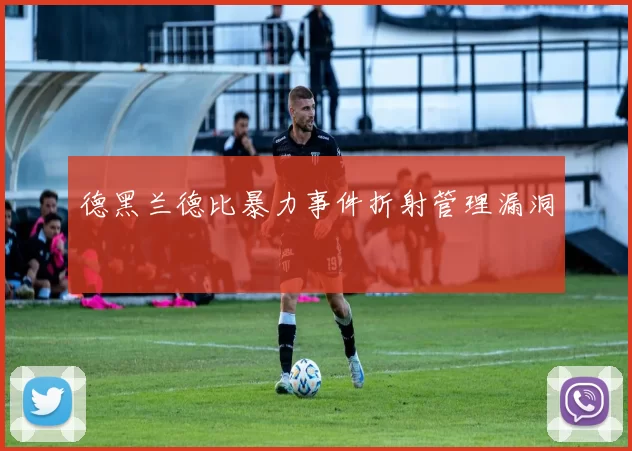 德黑兰德比暴力事件折射管理漏洞
