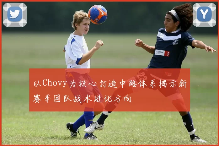以Chovy为核心打造中路体系揭示新赛季团队战术进化方向